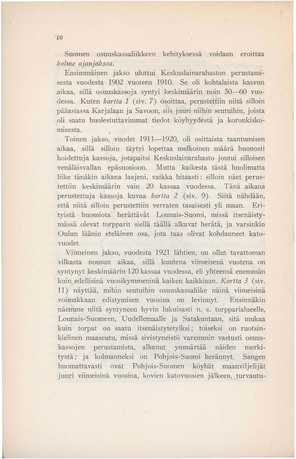 oittaa, perust~ttiin niitä silloin pääasiassa Karjalaan ja Savoon, siis juuri niihin seutuihin, joista oli saatu huolestuttavimmat tiedot köyhyydestä ja koronkiskomisesta.