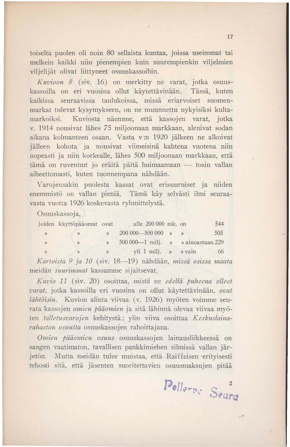 Tässä, kuten kaikissa seuraavissa taulukoissa, missä eriarvoiset suomenmarkat tulevat kysymykseen, on ne muunnettu nykyisiksi kultamarkoiksi. Kuviosta näemme, että kassojen varat, jotka v.