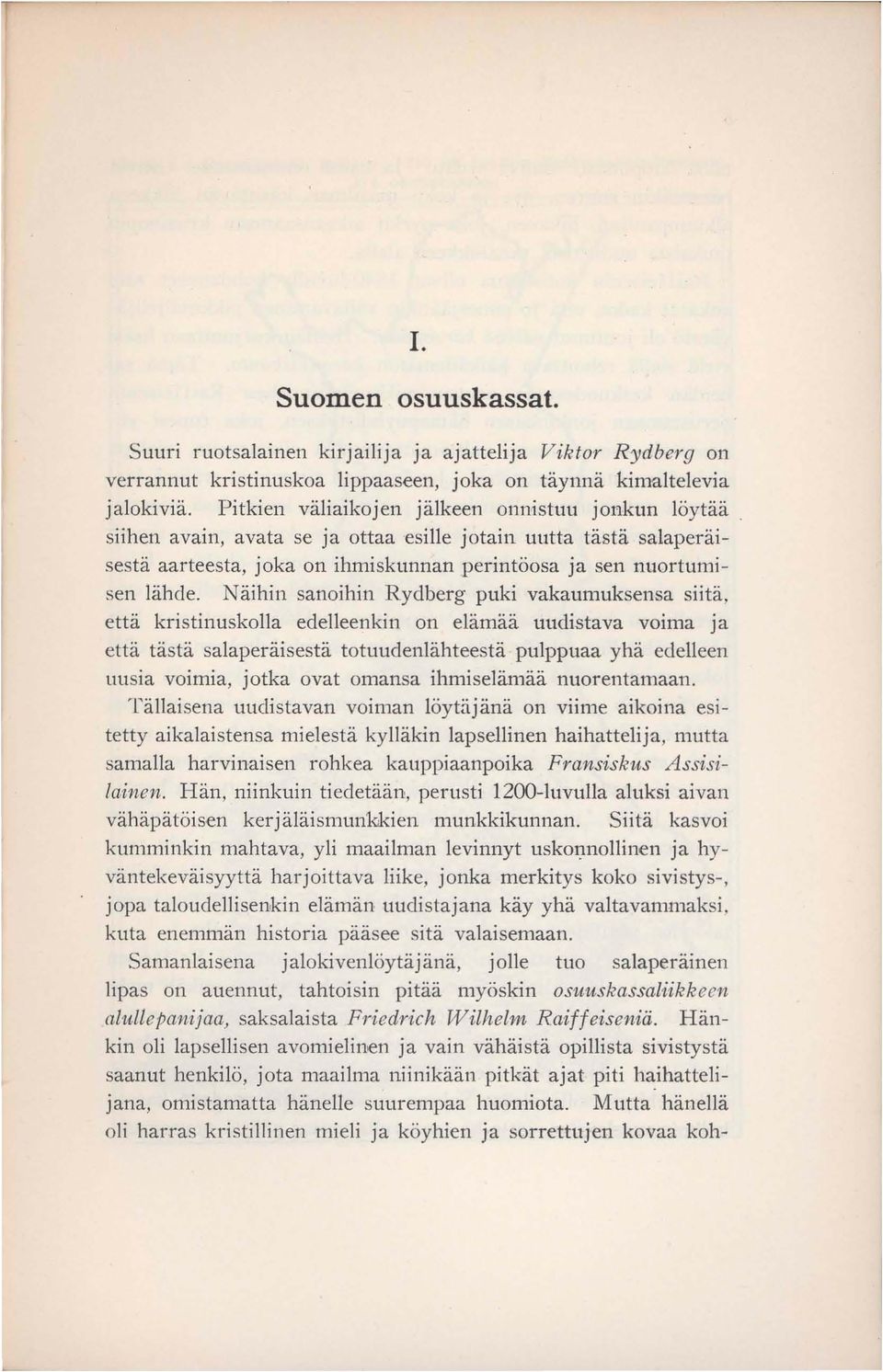 Näihin sanoihin Rydberg puki vakaumuksensa siitä, että kristinuskolla edelleenkin on elämää uudistava voima ja että tästä salaperäisestä totuudenlähteestä pulppuaa yhä edelleen uusia voimia, jotka