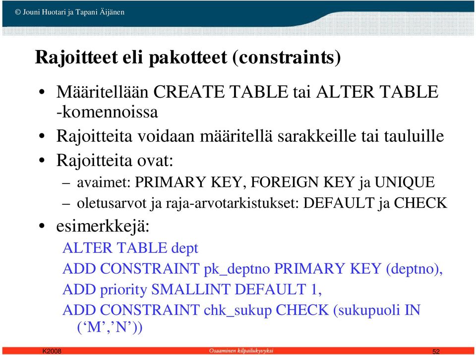 oletusarvot ja raja-arvotarkistukset: DEFAULT ja CHECK esimerkkejä: ALTER TABLE dept ADD CONSTRAINT pk_deptno