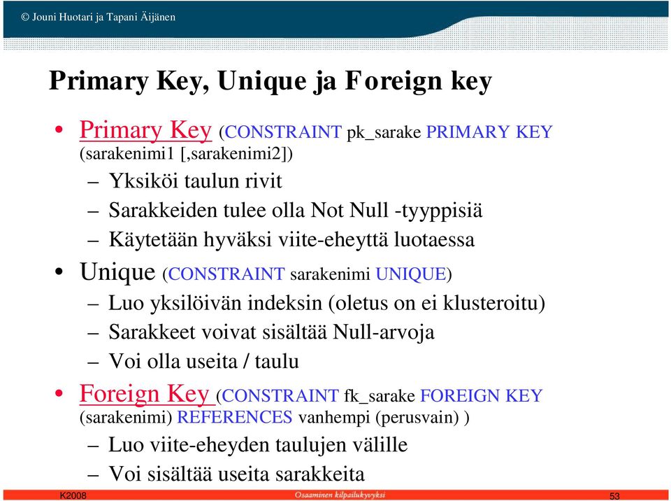 yksilöivän indeksin (oletus on ei klusteroitu) Sarakkeet voivat sisältää Null-arvoja Voi olla useita / taulu Foreign Key (CONSTRAINT