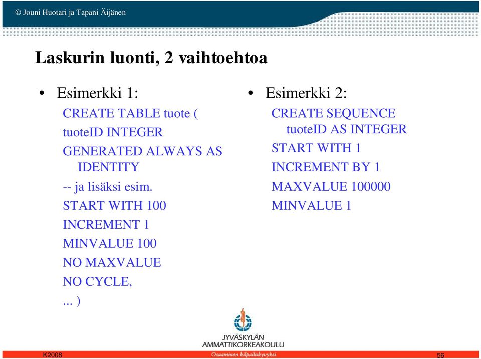 START WITH 100 INCREMENT 1 MINVALUE 100 NO MAXVALUE NO CYCLE,.