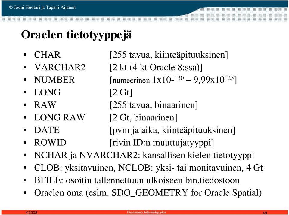 ROWID [rivin ID:n muuttujatyyppi] NCHAR ja NVARCHAR2: kansallisen kielen tietotyyppi CLOB: yksitavuinen, NCLOB: yksi- tai