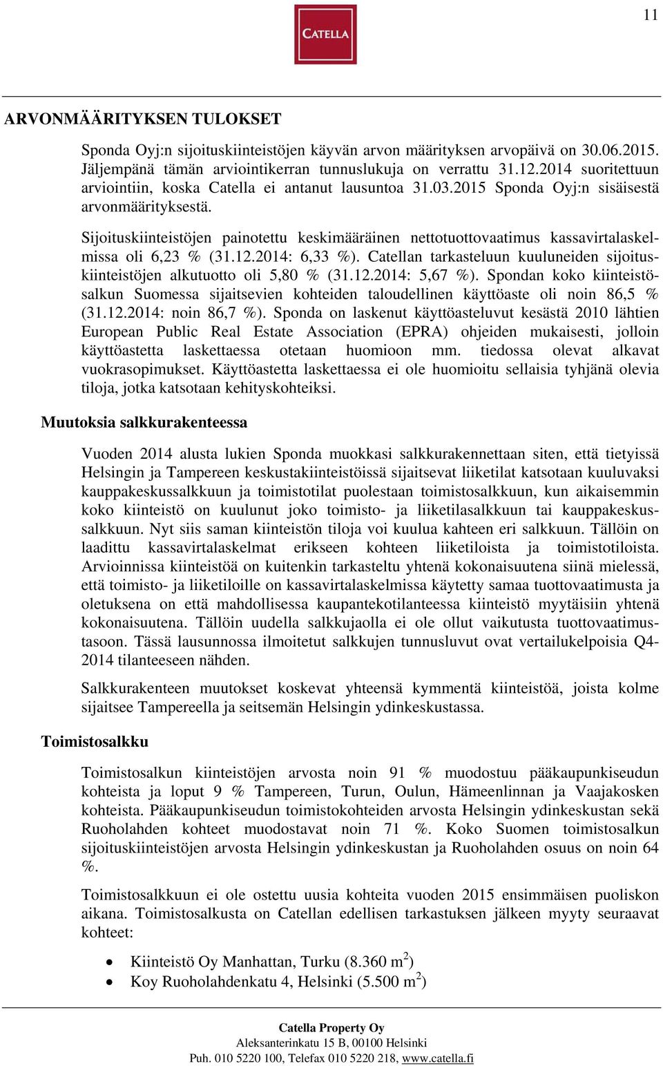 Sijoituskiinteistöjen painotettu keskimääräinen nettotuottovaatimus kassavirtalaskelmissa oli 6,23 % (31.12.2014: 6,33 %).