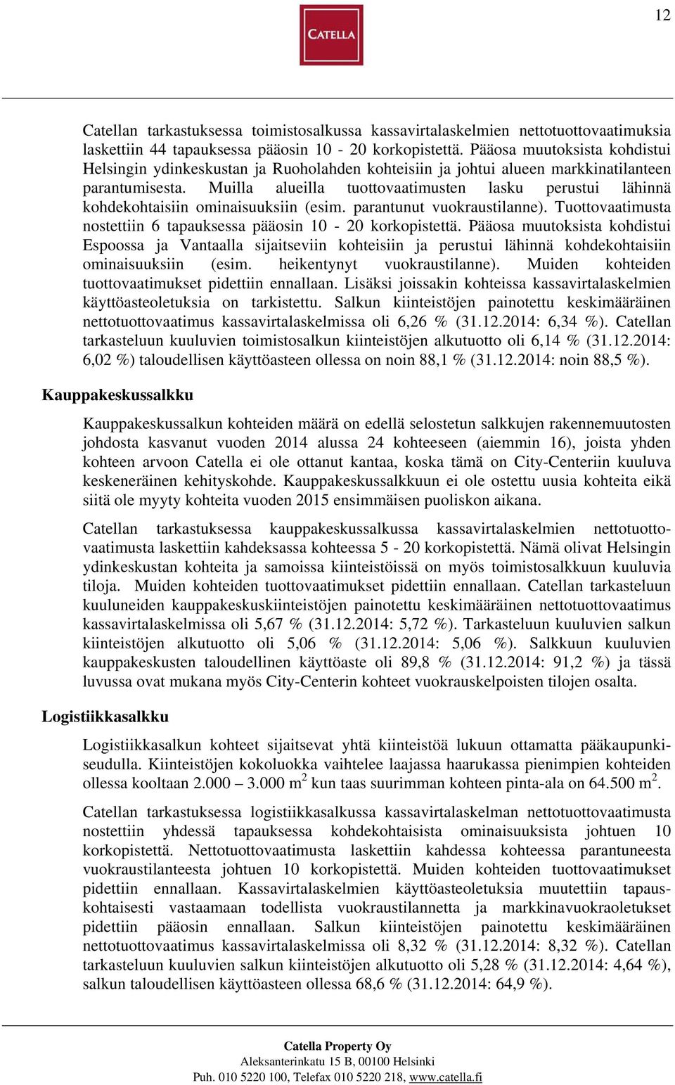 Muilla alueilla tuottovaatimusten lasku perustui lähinnä kohdekohtaisiin ominaisuuksiin (esim. parantunut vuokraustilanne). Tuottovaatimusta nostettiin 6 tapauksessa pääosin 10-20 korkopistettä.