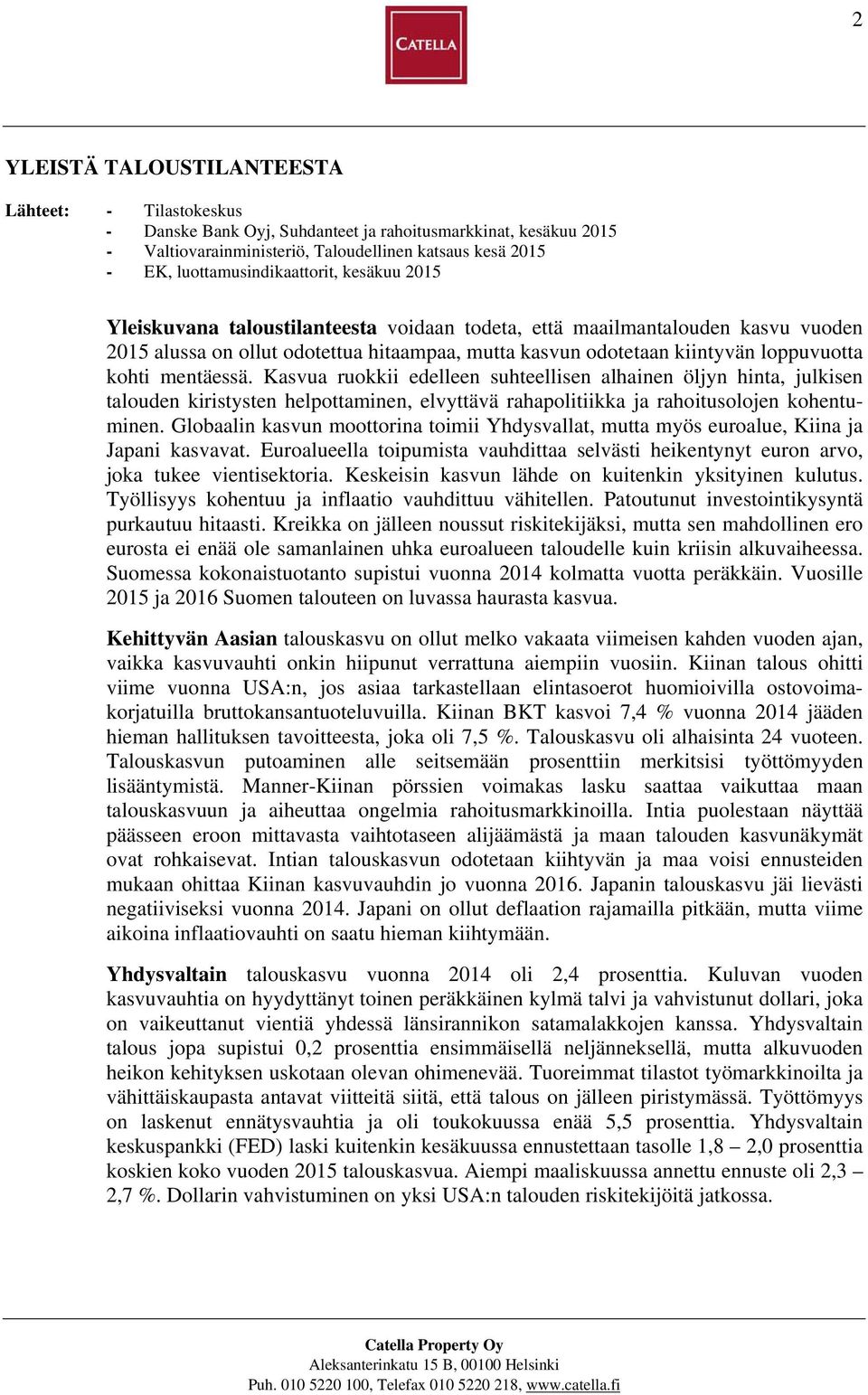 loppuvuotta kohti mentäessä. Kasvua ruokkii edelleen suhteellisen alhainen öljyn hinta, julkisen talouden kiristysten helpottaminen, elvyttävä rahapolitiikka ja rahoitusolojen kohentuminen.