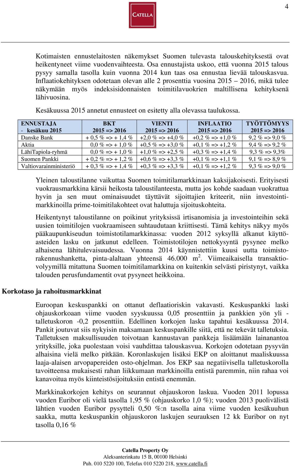 Inflaatiokehityksen odotetaan olevan alle 2 prosenttia vuosina 2015 2016, mikä tulee näkymään myös indeksisidonnaisten toimitilavuokrien maltillisena kehityksenä lähivuosina.