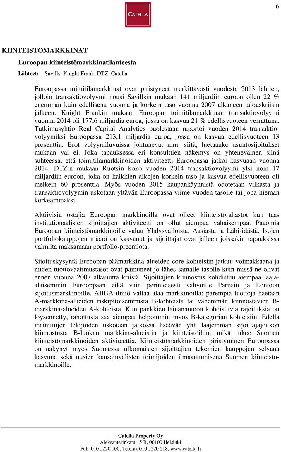 Knight Frankin mukaan Euroopan toimitilamarkkinan transaktiovolyymi vuonna 2014 oli 177,6 miljardia euroa, jossa on kasvua 21 % edellisvuoteen verrattuna.