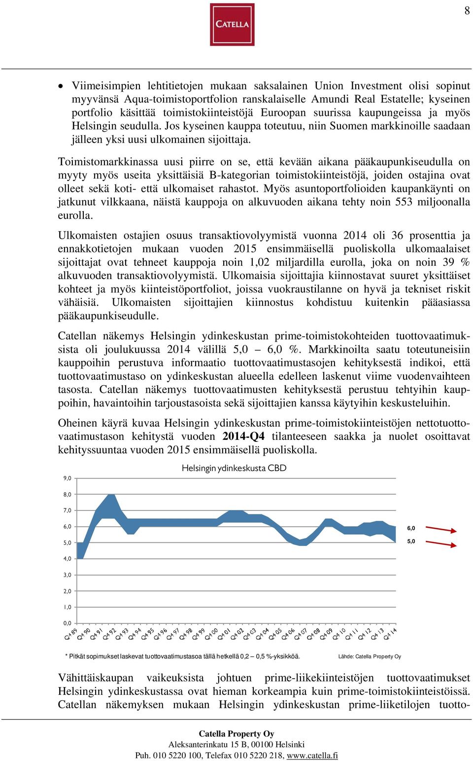 Toimistomarkkinassa uusi piirre on se, että kevään aikana pääkaupunkiseudulla on myyty myös useita yksittäisiä B-kategorian toimistokiinteistöjä, joiden ostajina ovat olleet sekä koti- että