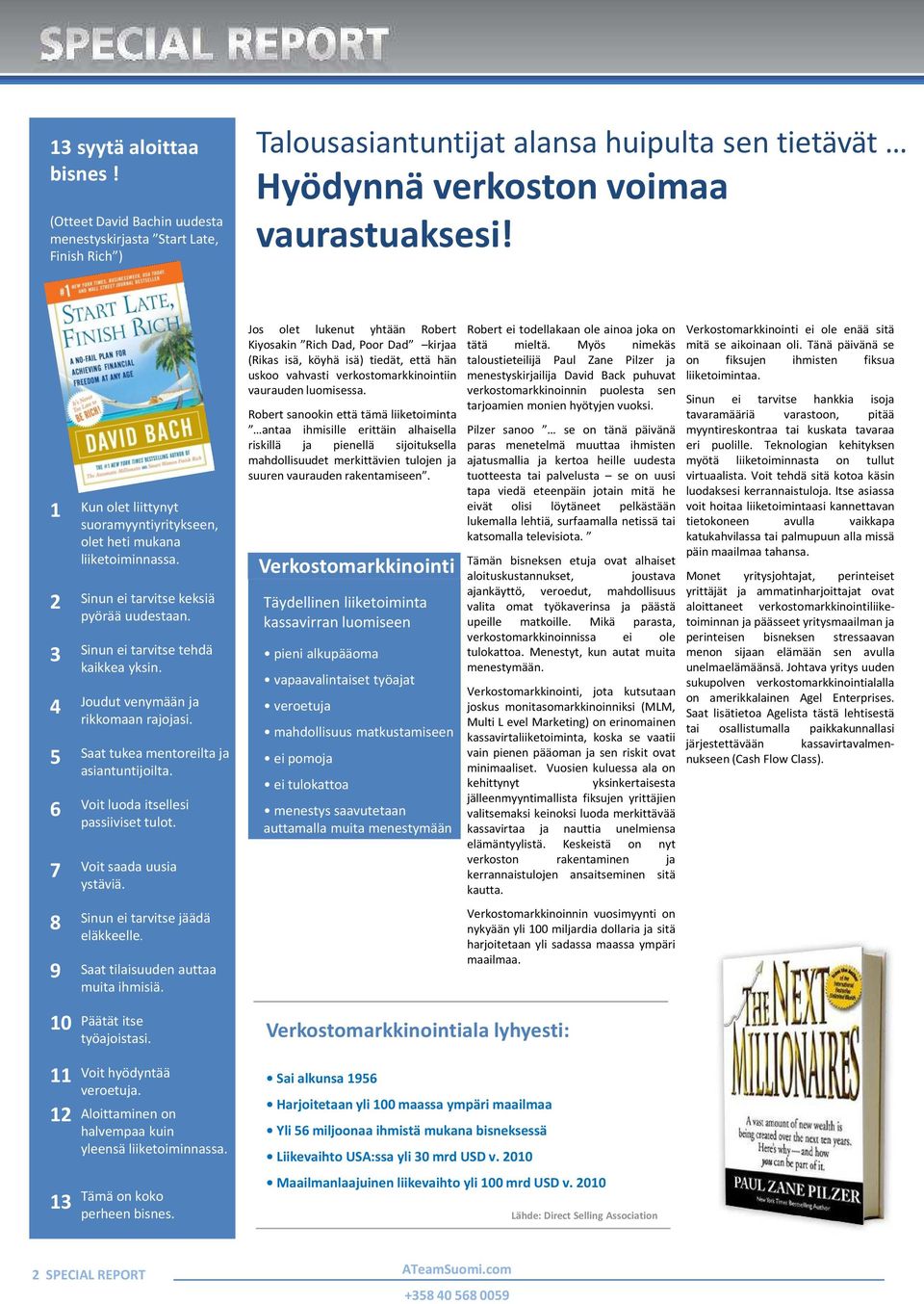 Joudut venymään ja rikkomaan rajojasi. Saat tukea mentoreiltaja asiantuntijoilta. Voit luoda itsellesi passiiviset tulot. Voit saada uusia ystäviä. Sinun ei tarvitse jäädä eläkkeelle.