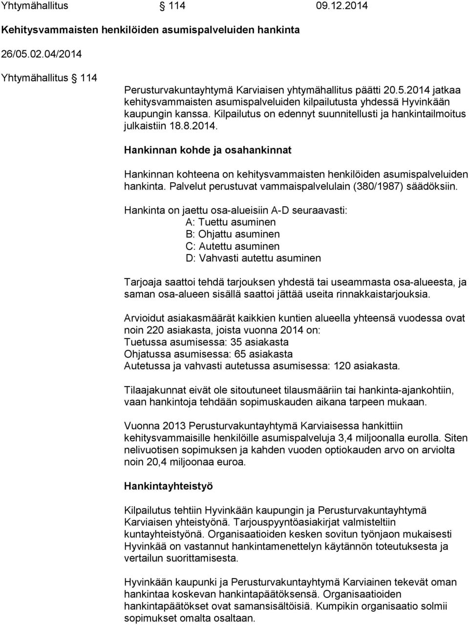 Palvelut perustuvat vammaispalvelulain (380/1987) säädöksiin.