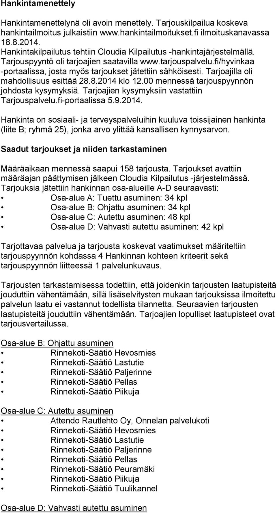 fi/hyvinkaa -portaalissa, josta myös tarjoukset jätettiin sähköisesti. Tarjoajilla oli mahdollisuus esittää 28.8.2014 klo 12.00 mennessä tarjouspyynnön johdosta kysymyksiä.