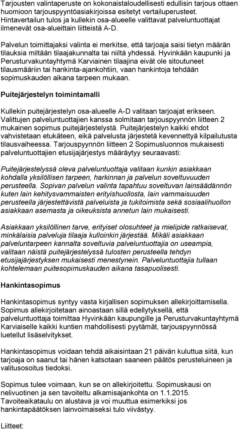 Palvelun toimittajaksi valinta ei merkitse, että tarjoaja saisi tietyn määrän tilauksia miltään tilaajakunnalta tai niiltä yhdessä.