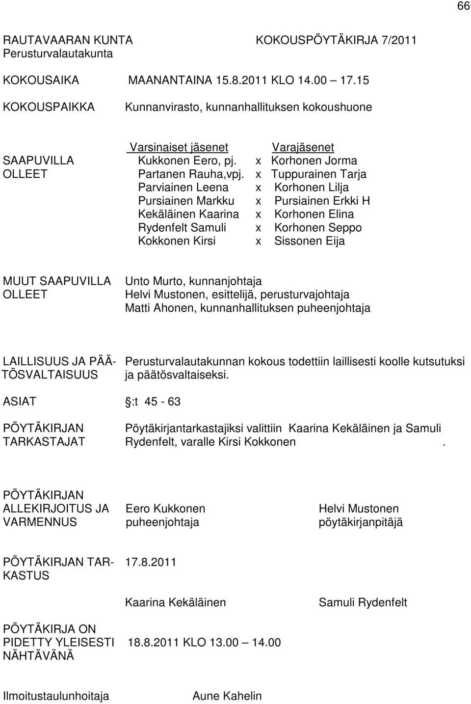 x Tuppurainen Tarja Parviainen Leena x Korhonen Lilja Pursiainen Markku x Pursiainen Erkki H Kekäläinen Kaarina x Korhonen Elina Rydenfelt Samuli x Korhonen Seppo Kokkonen Kirsi x Sissonen Eija MUUT