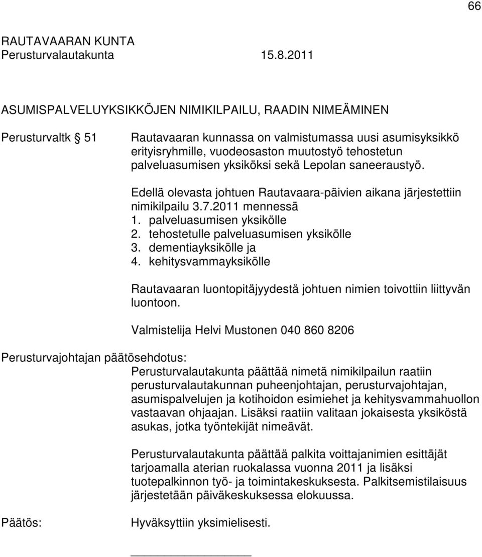 tehostetulle palveluasumisen yksikölle 3. dementiayksikölle ja 4. kehitysvammayksikölle Rautavaaran luontopitäjyydestä johtuen nimien toivottiin liittyvän luontoon.