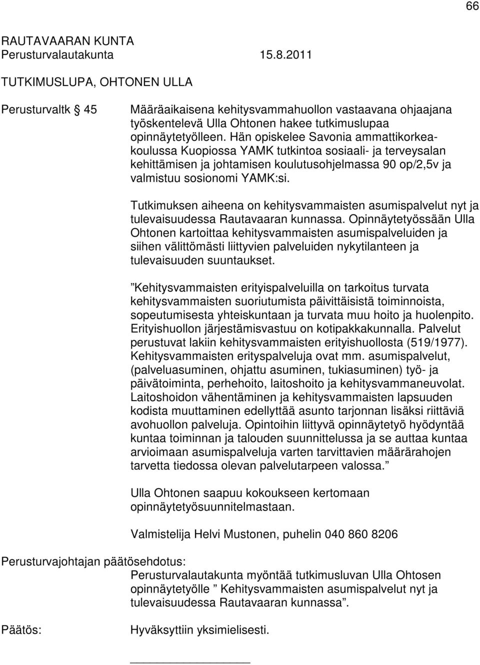 Tutkimuksen aiheena on kehitysvammaisten asumispalvelut nyt ja tulevaisuudessa Rautavaaran kunnassa.