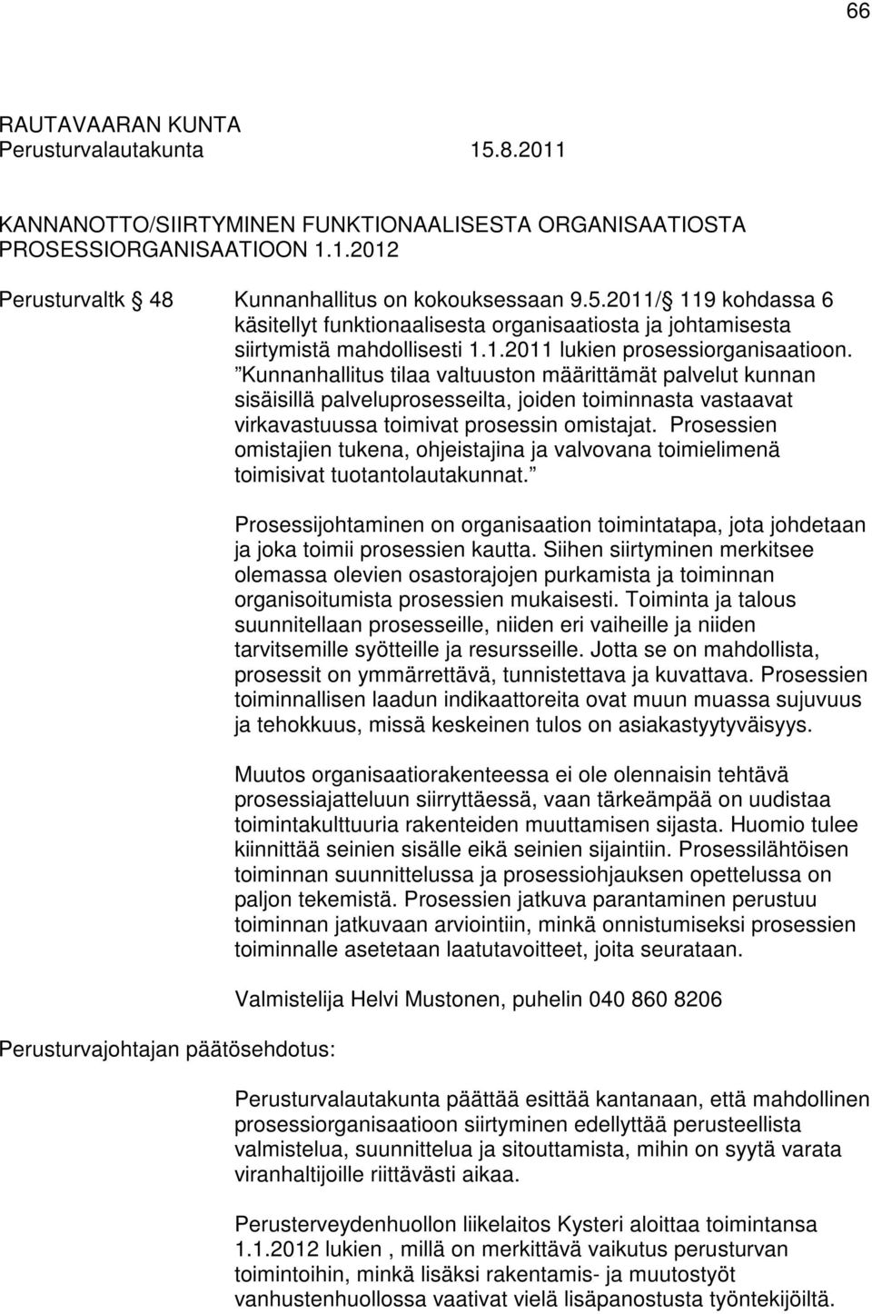 Kunnanhallitus tilaa valtuuston määrittämät palvelut kunnan sisäisillä palveluprosesseilta, joiden toiminnasta vastaavat virkavastuussa toimivat prosessin omistajat.