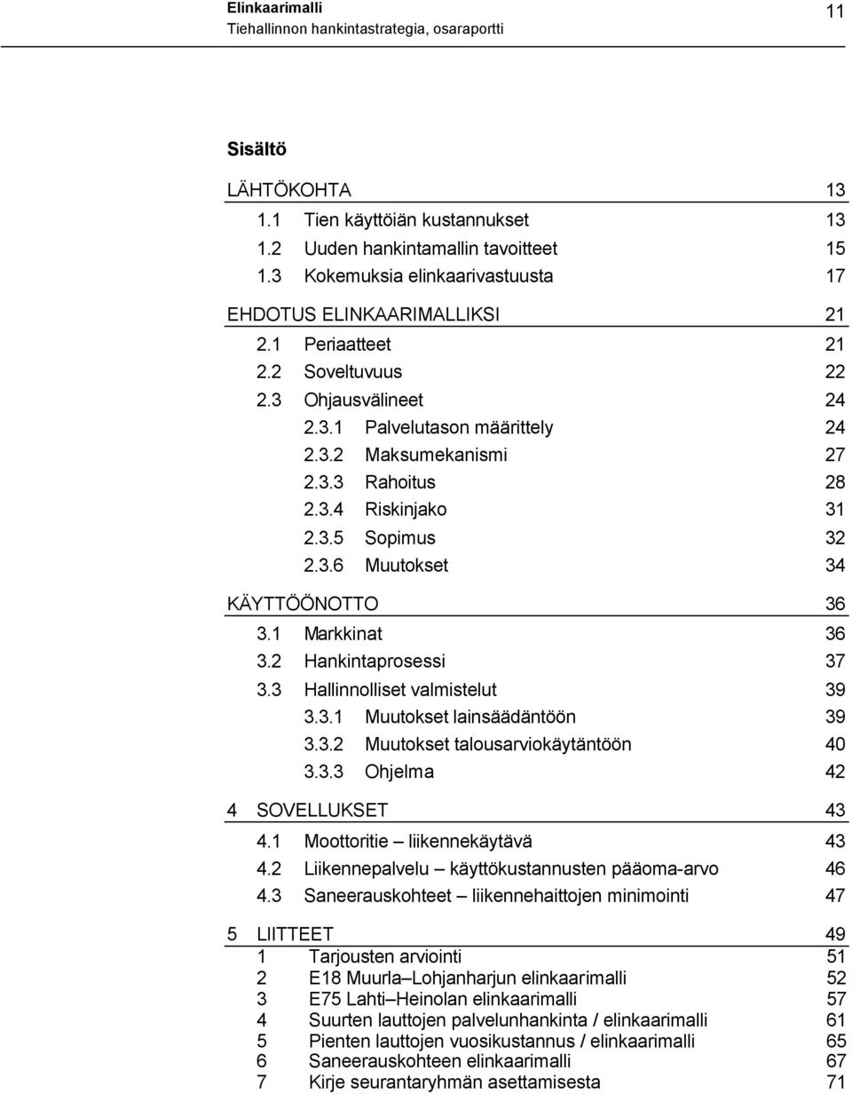 1 Markkinat 36 3.2 Hankintaprosessi 37 3.3 Hallinnolliset valmistelut 39 3.3.1 Muutokset lainsäädäntöön 39 3.3.2 Muutokset talousarviokäytäntöön 40 3.3.3 Ohjelma 42 4 SOVELLUKSET 43 4.