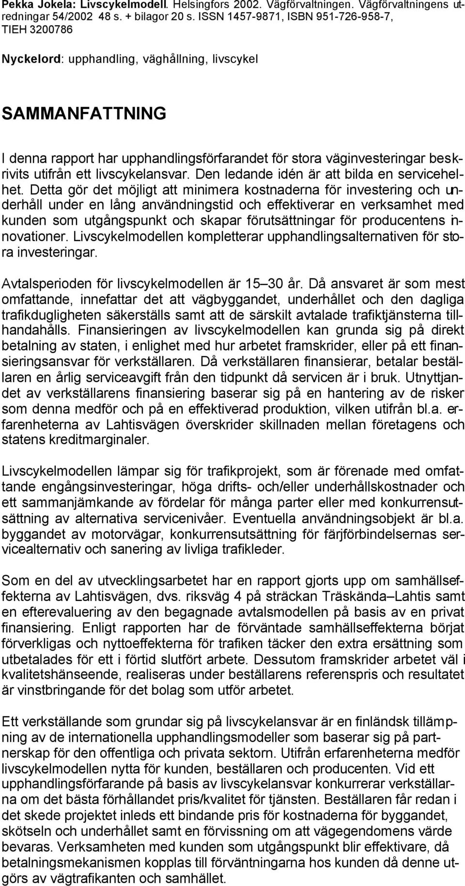 utifrån ett livscykelansvar. Den ledande idén är att bilda en servicehelhet.