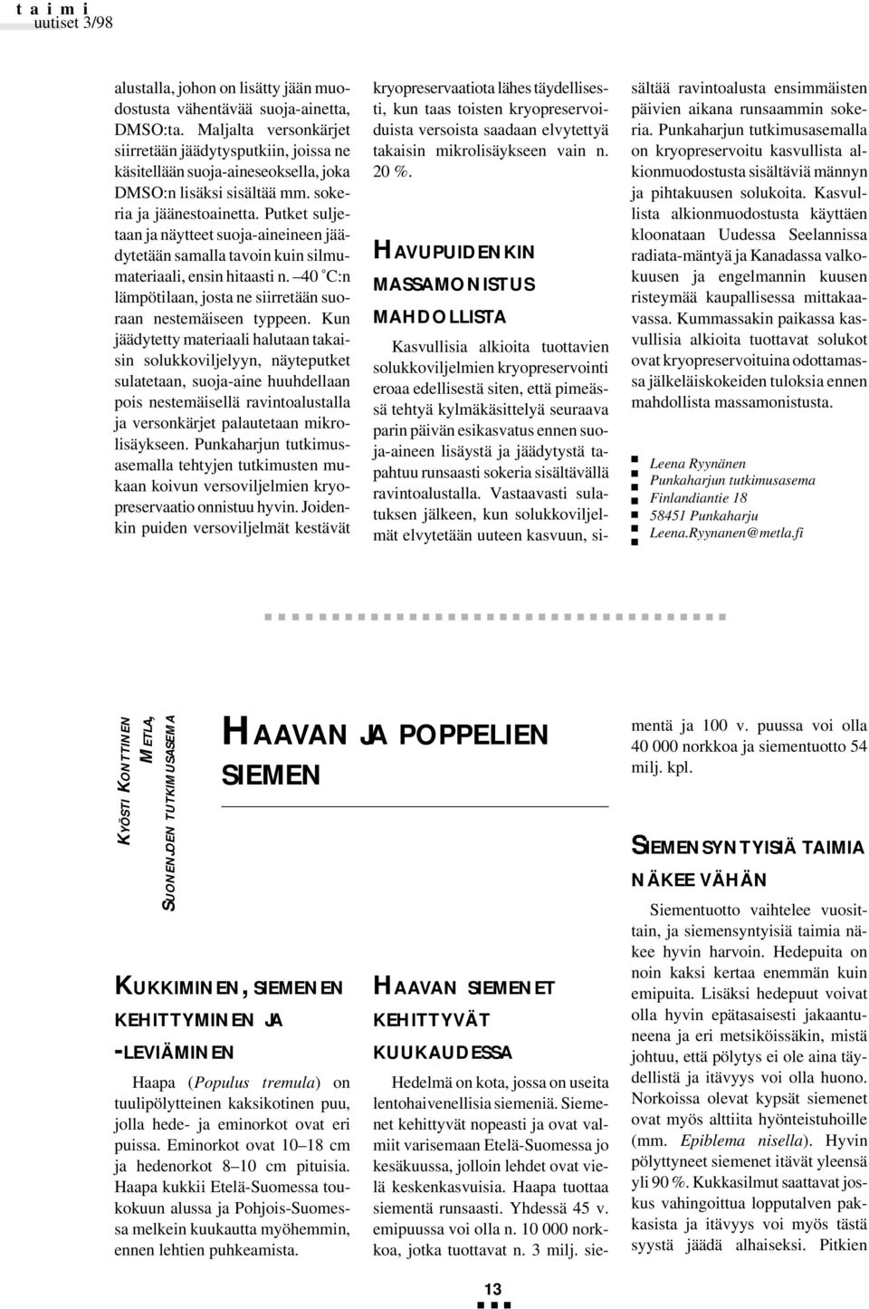 Putket suljetaan ja näytteet suoja-aineineen jäädytetään samalla tavoin kuin silmumateriaali, ensin hitaasti n. 40 C:n lämpötilaan, josta ne siirretään suoraan nestemäiseen typpeen.