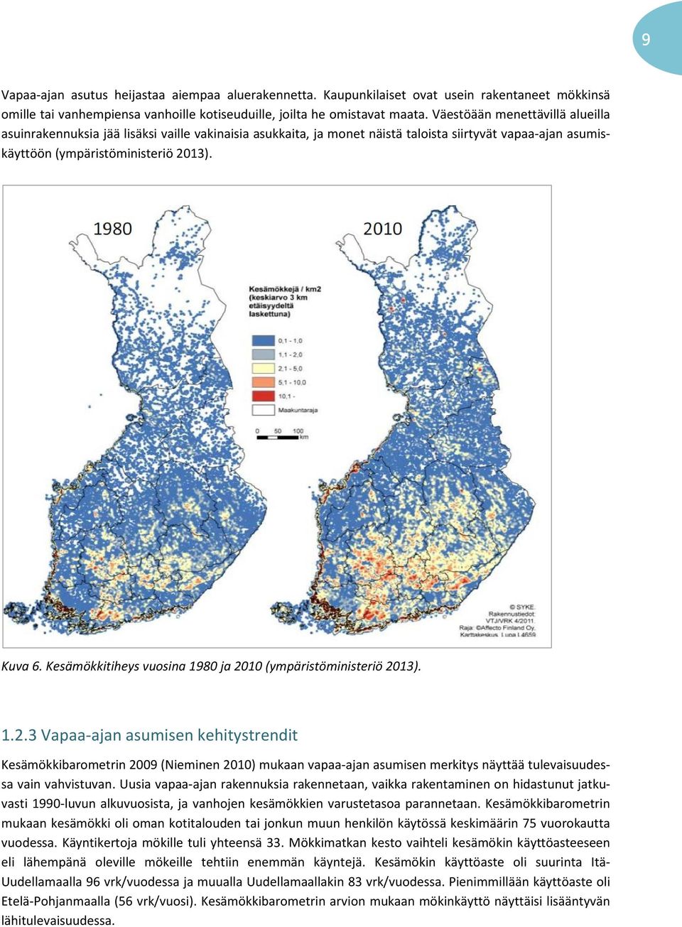 Kesämökkitiheys vuosina 198 ja 21 (ympäristöministeriö 213). 1.2.3 Vapaa-ajan asumisen kehitystrendit Kesämökkibarometrin 29 (Nieminen 21) mukaan vapaa-ajan asumisen merkitys näyttää tulevaisuudessa vain vahvistuvan.