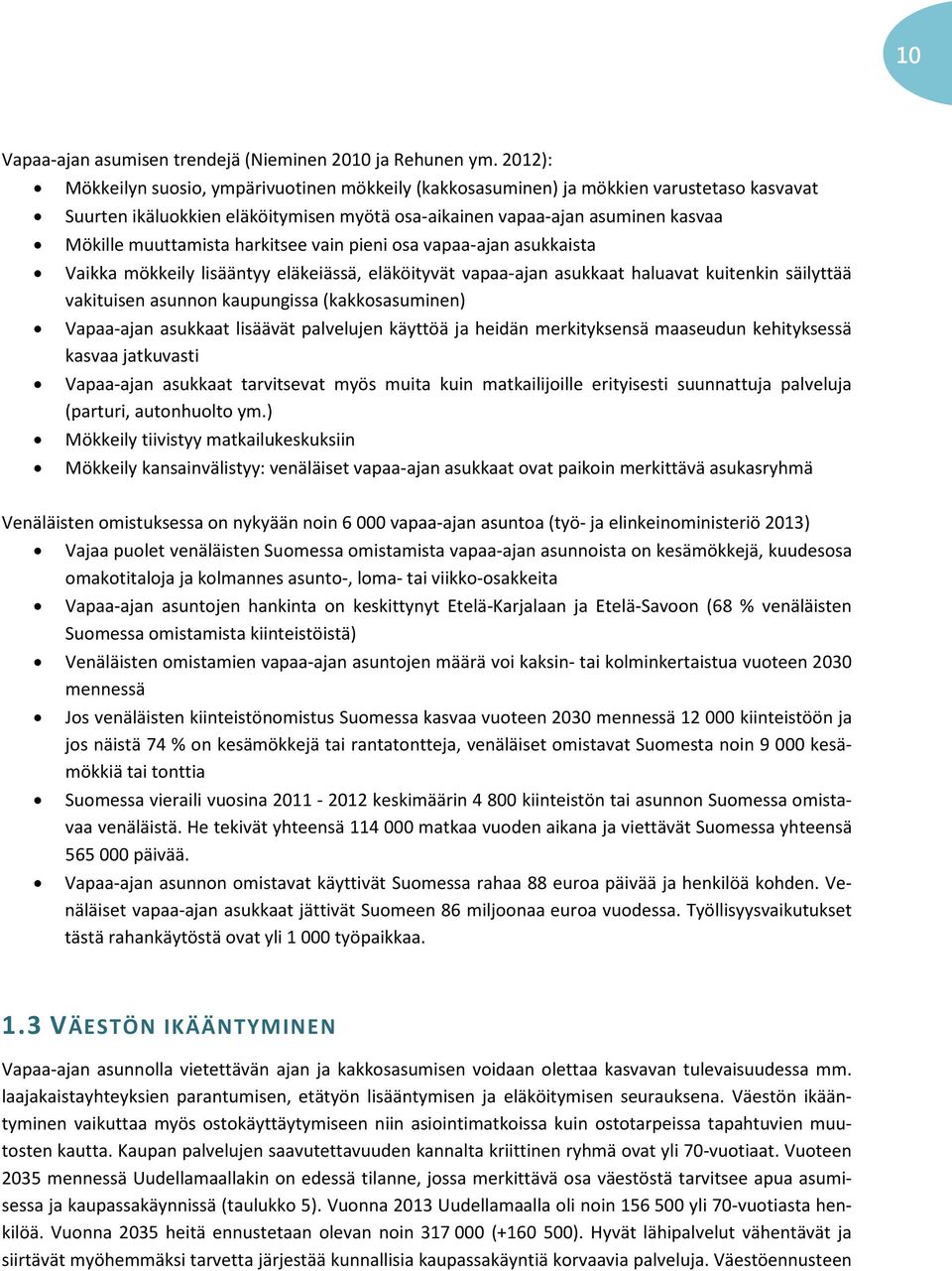 harkitsee vain pieni osa vapaa-ajan asukkaista Vaikka mökkeily lisääntyy eläkeiässä, eläköityvät vapaa-ajan asukkaat haluavat kuitenkin säilyttää vakituisen asunnon kaupungissa (kakkosasuminen)