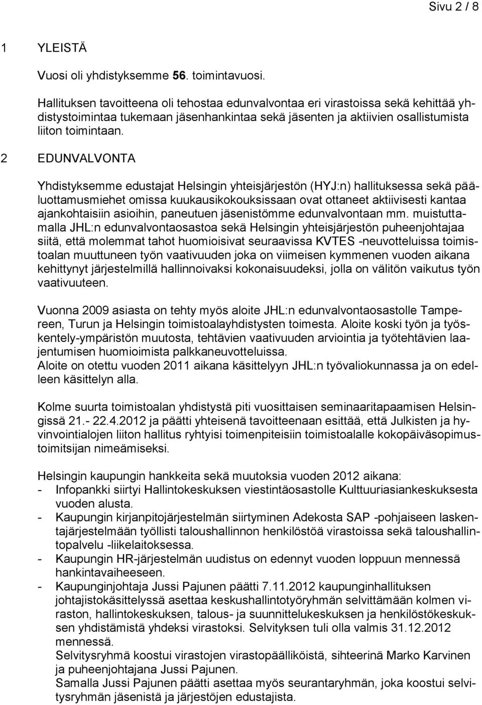 2 EDUNVALVONTA Yhdistyksemme edustajat Helsingin yhteisjärjestön (HYJ:n) hallituksessa sekä pääluottamusmiehet omissa kuukausikokouksissaan ovat ottaneet aktiivisesti kantaa ajankohtaisiin asioihin,