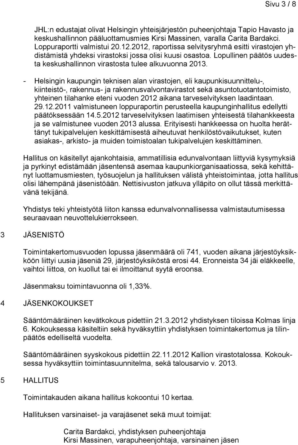 - Helsingin kaupungin teknisen alan virastojen, eli kaupunkisuunnittelu-, kiinteistö-, rakennus- ja rakennusvalvontavirastot sekä asuntotuotantotoimisto, yhteinen tilahanke eteni vuoden 2012 aikana