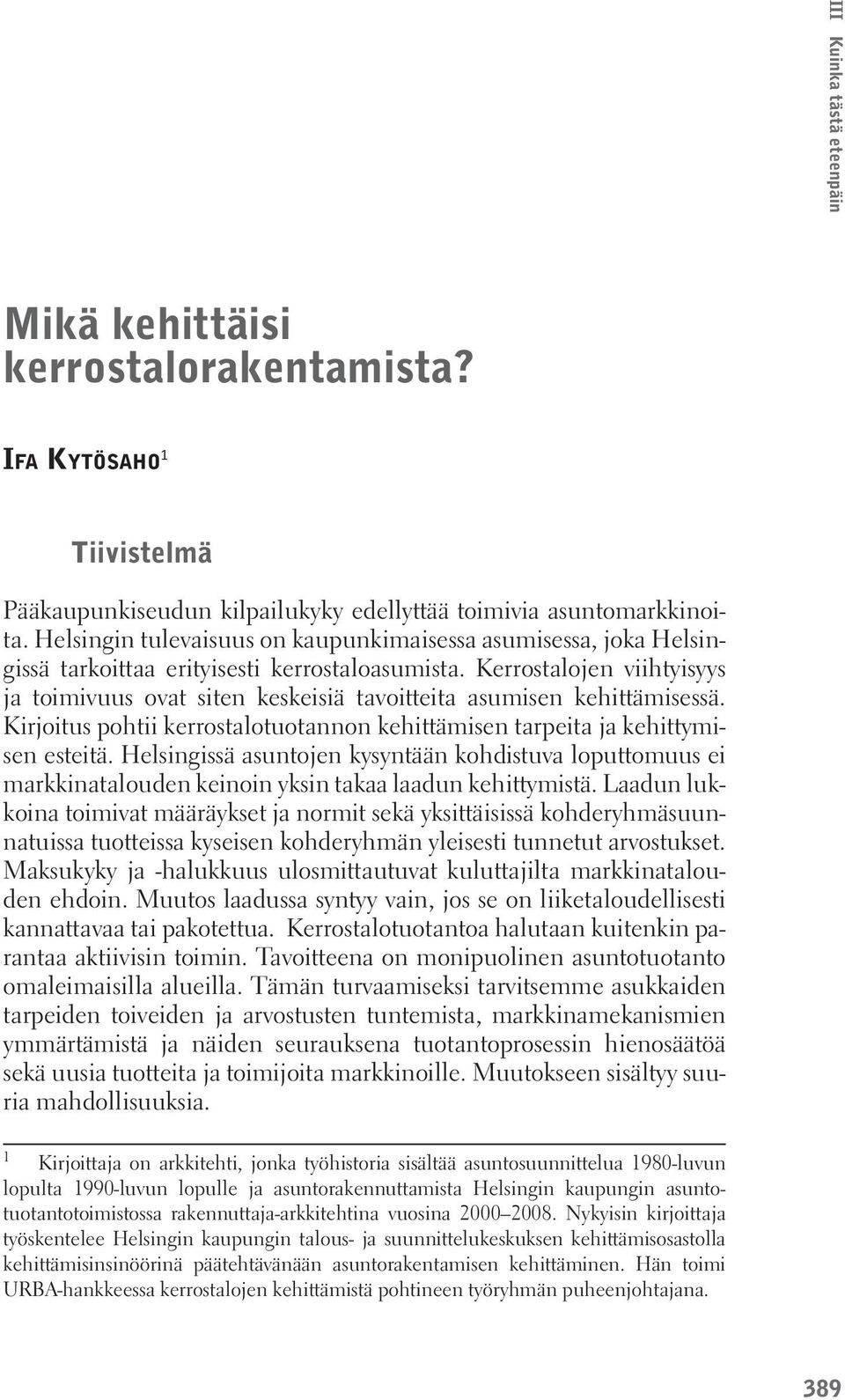 Kerrostalojen viihtyisyys ja toimivuus ovat siten keskeisiä tavoitteita asumisen kehittämisessä. Kirjoitus pohtii kerrostalotuotannon kehittämisen tarpeita ja kehittymisen esteitä.