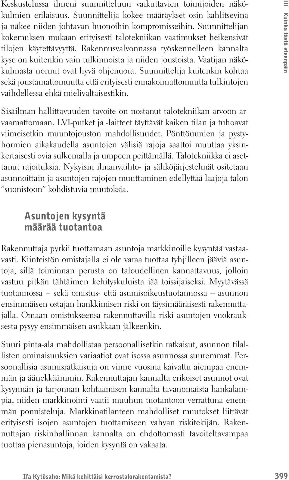 Rakennusvalvonnassa työskennelleen kannalta kyse on kuitenkin vain tulkinnoista ja niiden joustoista. Vaatijan näkökulmasta normit ovat hyvä ohjenuora.