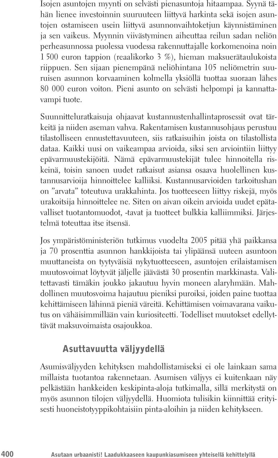 Myynnin viivästyminen aiheuttaa reilun sadan neliön perheasunnossa puolessa vuodessa rakennuttajalle korkomenoina noin 1 500 euron tappion (reaalikorko 3 %), hieman maksuerätaulukoista riippuen.