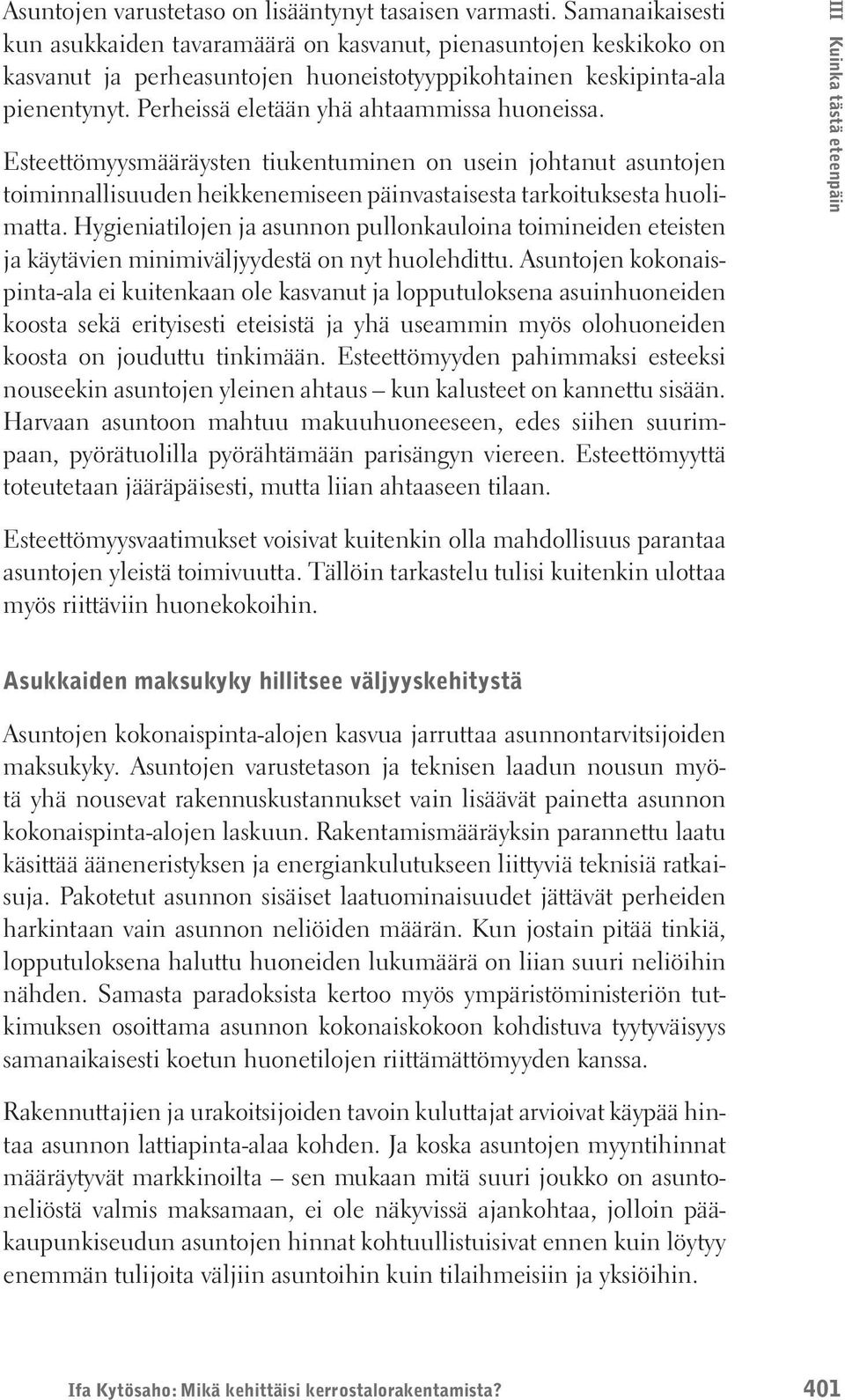 Perheissä eletään yhä ahtaammissa huoneissa. Esteettömyysmääräysten tiukentuminen on usein johtanut asuntojen toiminnallisuuden heikkenemiseen päinvastaisesta tarkoituksesta huolimatta.