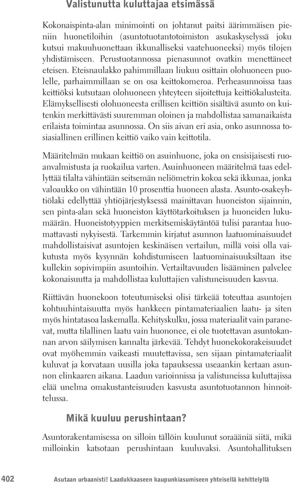 Eteisnaulakko pahimmillaan liukuu osittain olohuoneen puolelle, parhaimmillaan se on osa keittokomeroa. Perheasunnoissa taas keittiöksi kutsutaan olohuoneen yhteyteen sijoitettuja keittiökalusteita.