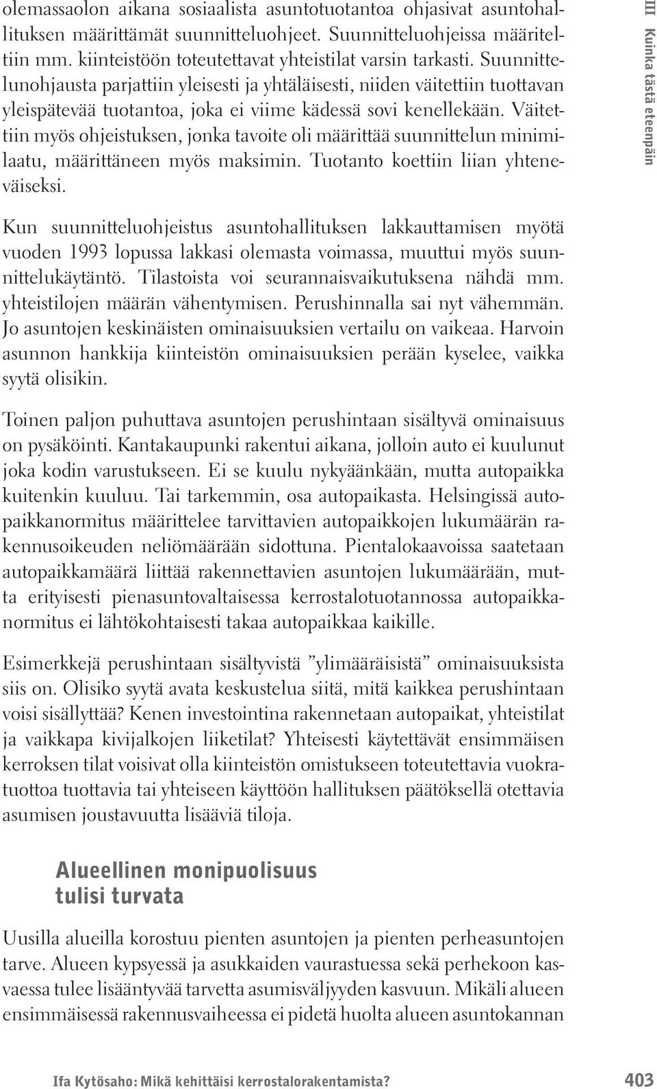 Väitettiin myös ohjeistuksen, jonka tavoite oli määrittää suunnittelun minimilaatu, määrittäneen myös maksimin. Tuotanto koettiin liian yhteneväiseksi.