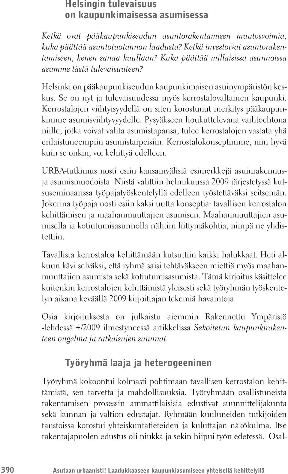 Se on nyt ja tulevaisuudessa myös kerrostalovaltainen kaupunki. Kerrostalojen viihtyisyydellä on siten korostunut merkitys pääkaupunkimme asumisviihtyvyydelle.