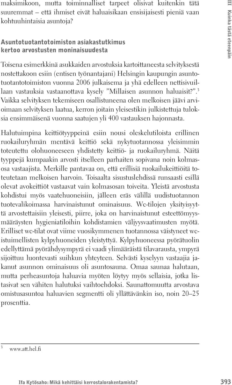 kaupungin asuntotuotantotoimiston vuonna 2006 julkaisema ja yhä edelleen nettisivuillaan vastauksia vastaanottava kysely Millaisen asunnon haluaisit?