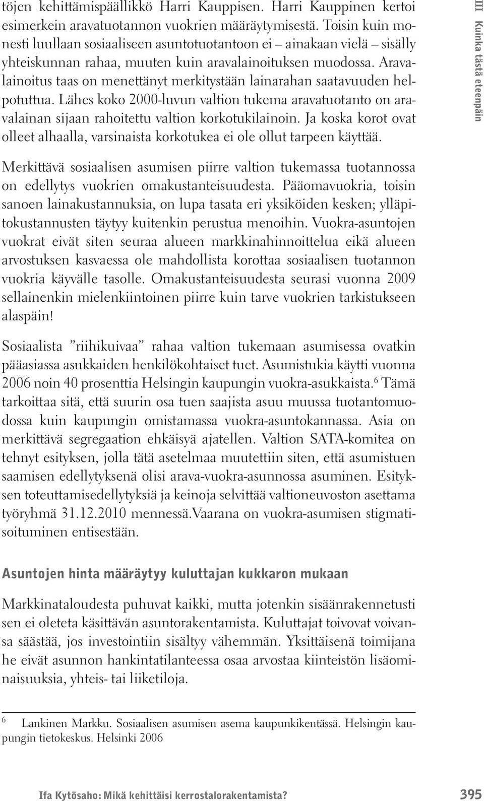 Aravalainoitus taas on menettänyt merkitystään lainarahan saatavuuden helpotuttua. Lähes koko 2000-luvun valtion tukema aravatuotanto on aravalainan sijaan rahoitettu valtion korkotukilainoin.