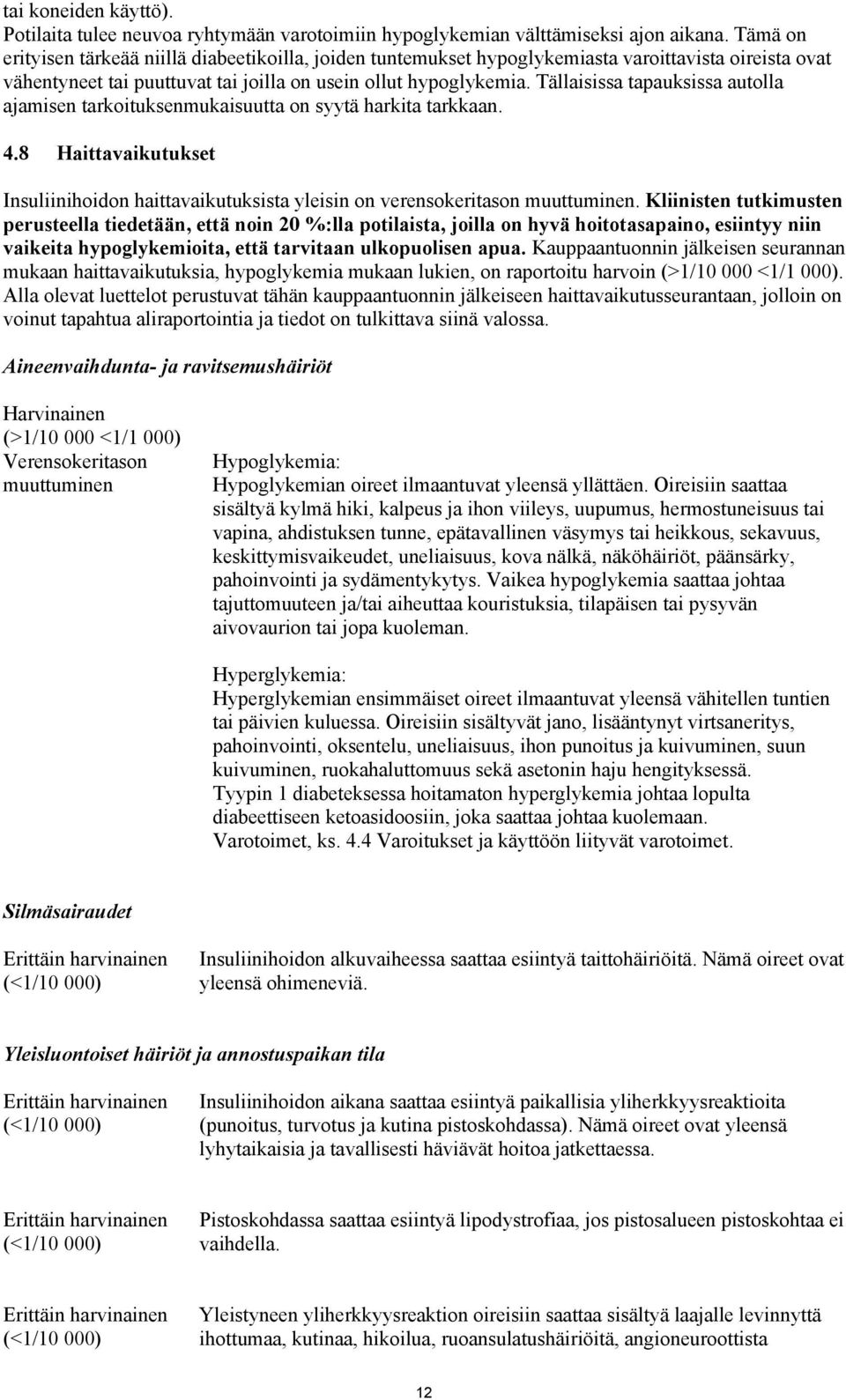 Tällaisissa tapauksissa autolla ajamisen tarkoituksenmukaisuutta on syytä harkita tarkkaan. 4.8 Haittavaikutukset Insuliinihoidon haittavaikutuksista yleisin on verensokeritason muuttuminen.