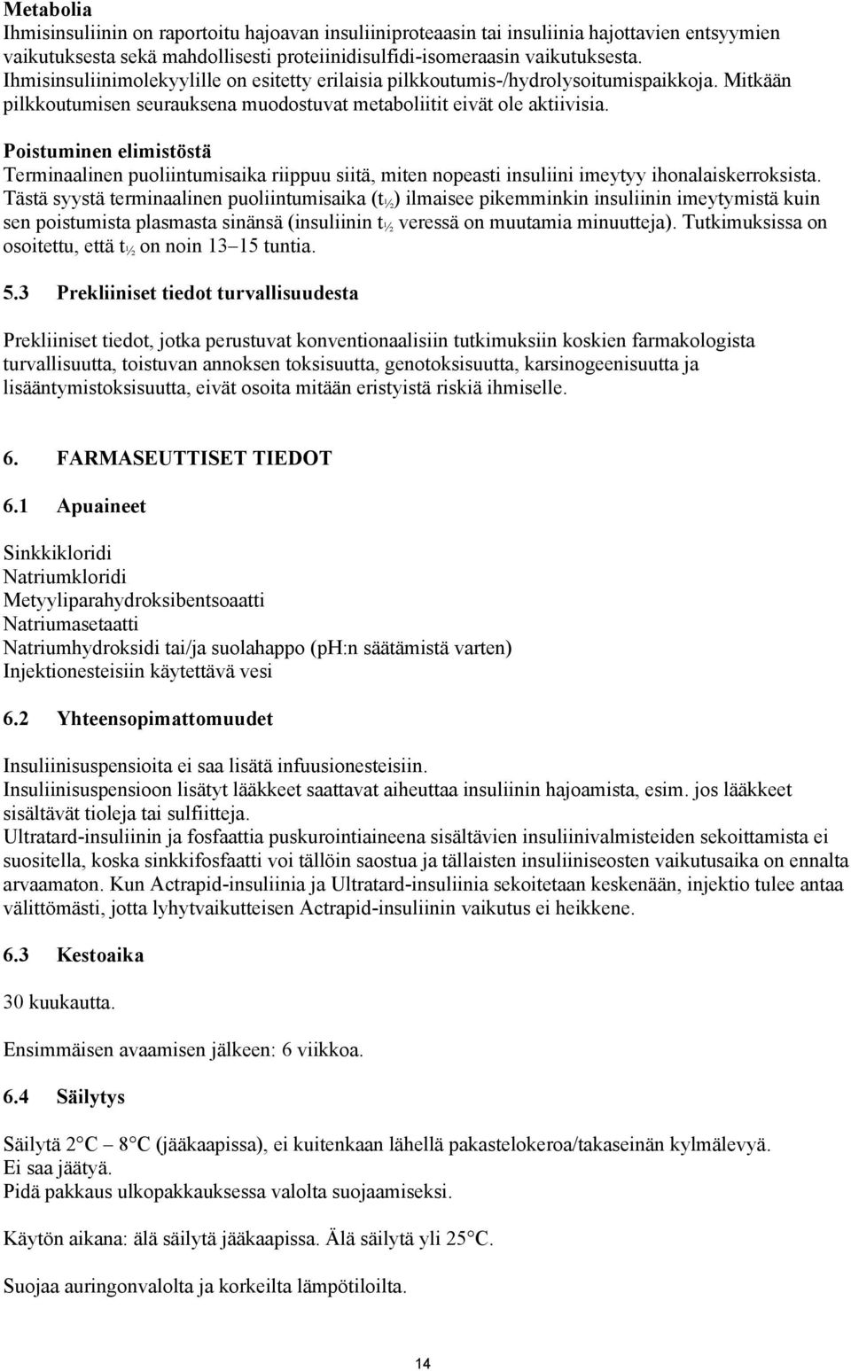 Poistuminen elimistöstä Terminaalinen puoliintumisaika riippuu siitä, miten nopeasti insuliini imeytyy ihonalaiskerroksista.