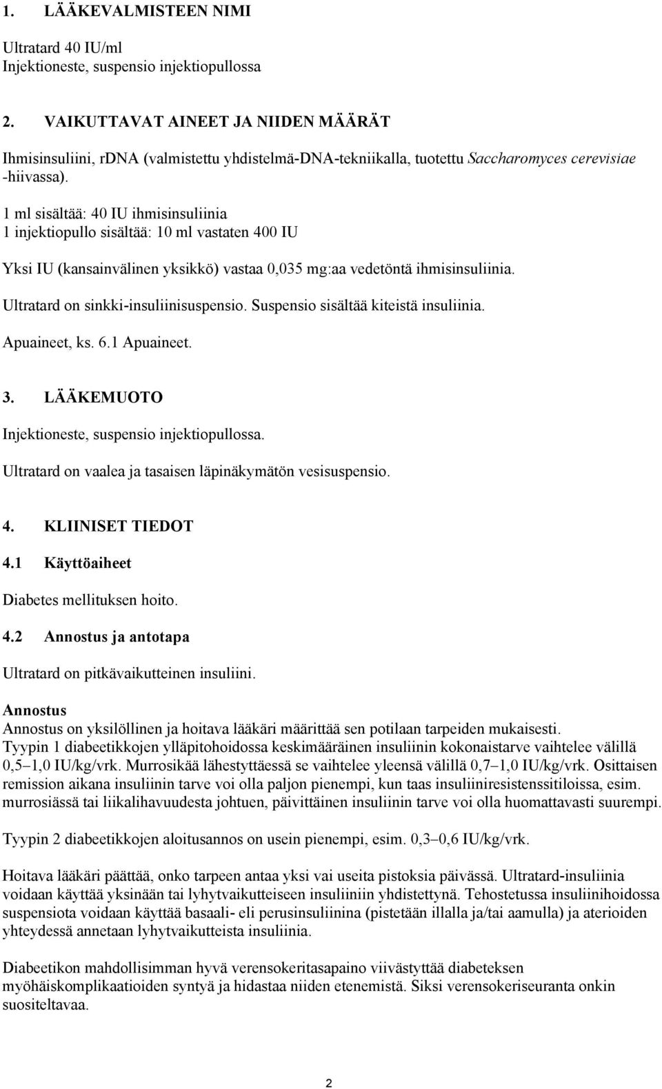 1 ml sisältää: 40 IU ihmisinsuliinia 1 injektiopullo sisältää: 10 ml vastaten 400 IU Yksi IU (kansainvälinen yksikkö) vastaa 0,035 mg:aa vedetöntä ihmisinsuliinia.