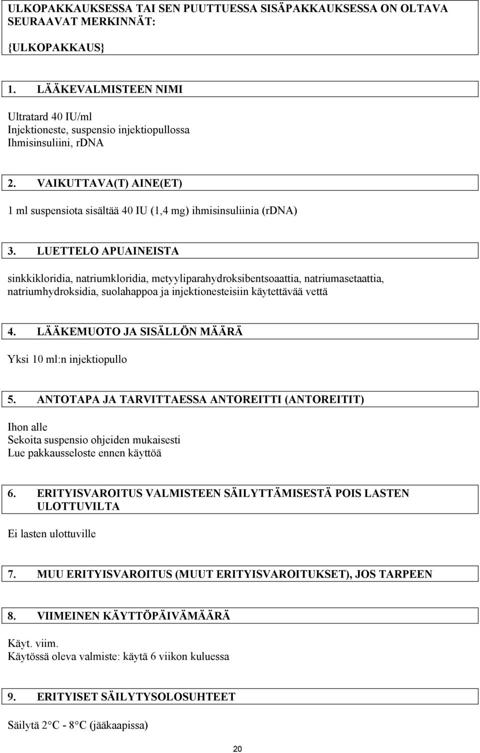 LUETTELO APUAINEISTA sinkkikloridia, natriumkloridia, metyyliparahydroksibentsoaattia, natriumasetaattia, natriumhydroksidia, suolahappoa ja injektionesteisiin käytettävää vettä 4.