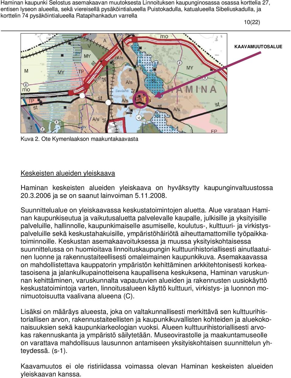 Alue varataan Haminan kaupunkiseutua ja vaikutusaluetta palvelevalle kaupalle, julkisille ja yksityisille palveluille, hallinnolle, kaupunkimaiselle asumiselle, koulutus-, kulttuuri- ja