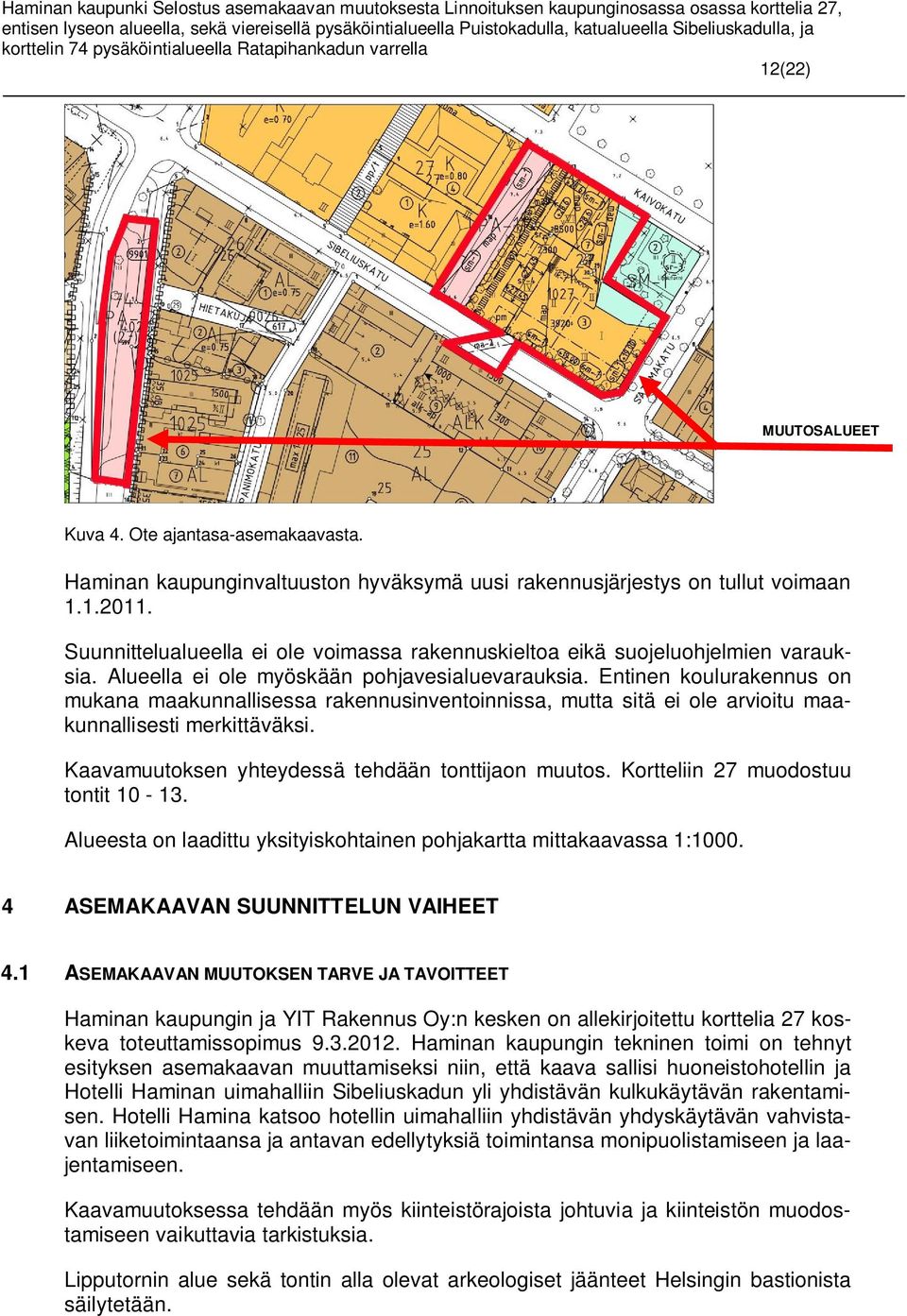 Entinen koulurakennus on mukana maakunnallisessa rakennusinventoinnissa, mutta sitä ei ole arvioitu maakunnallisesti merkittäväksi. Kaavamuutoksen yhteydessä tehdään tonttijaon muutos.