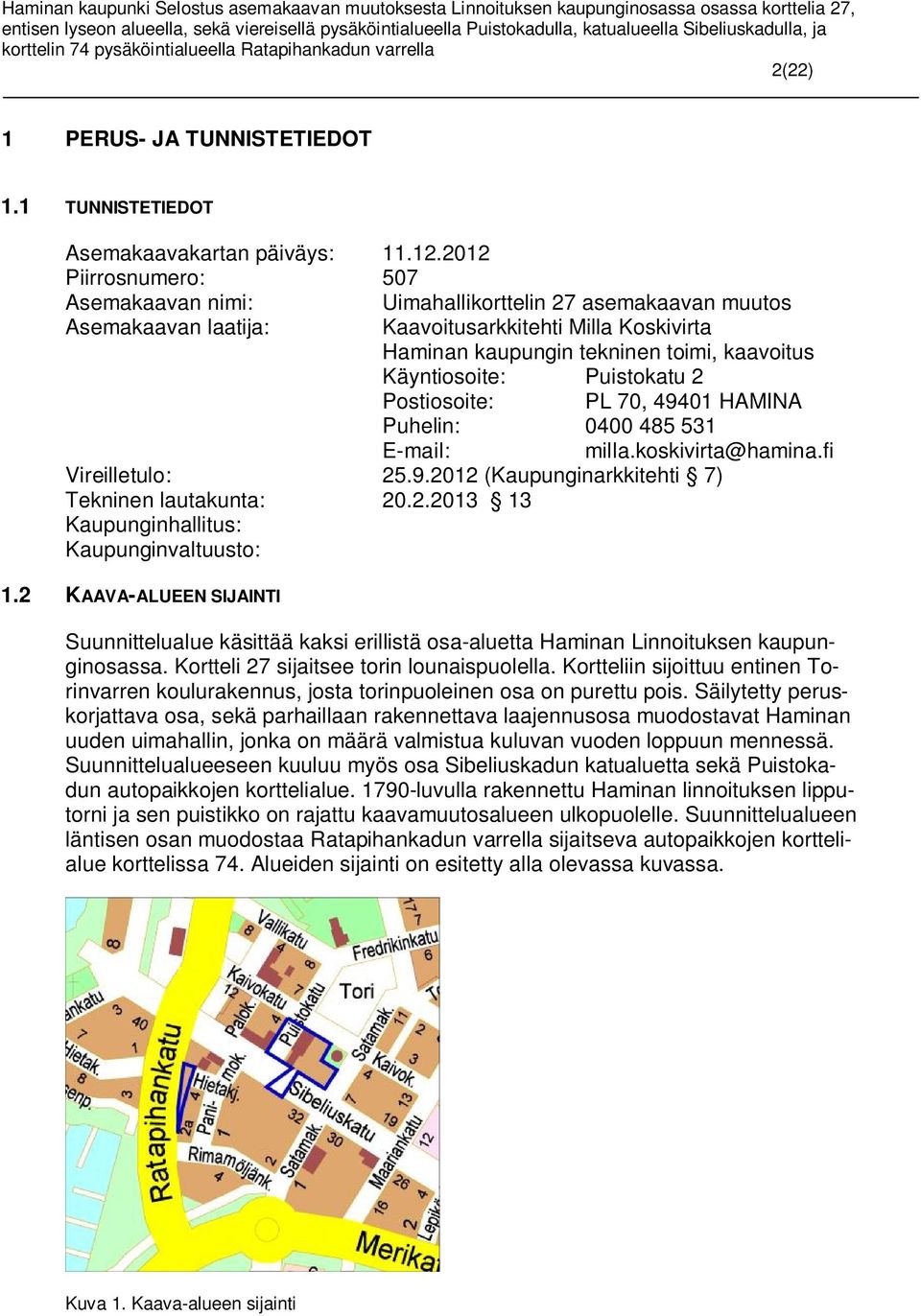 Puistokatu 2 Postiosoite: PL 70, 49401 HAMINA Puhelin: 0400 485 531 E-mail: milla.koskivirta@hamina.fi Vireilletulo: 25.9.2012 (Kaupunginarkkitehti 7) Tekninen lautakunta: 20.2.2013 13 Kaupunginhallitus: Kaupunginvaltuusto: 1.