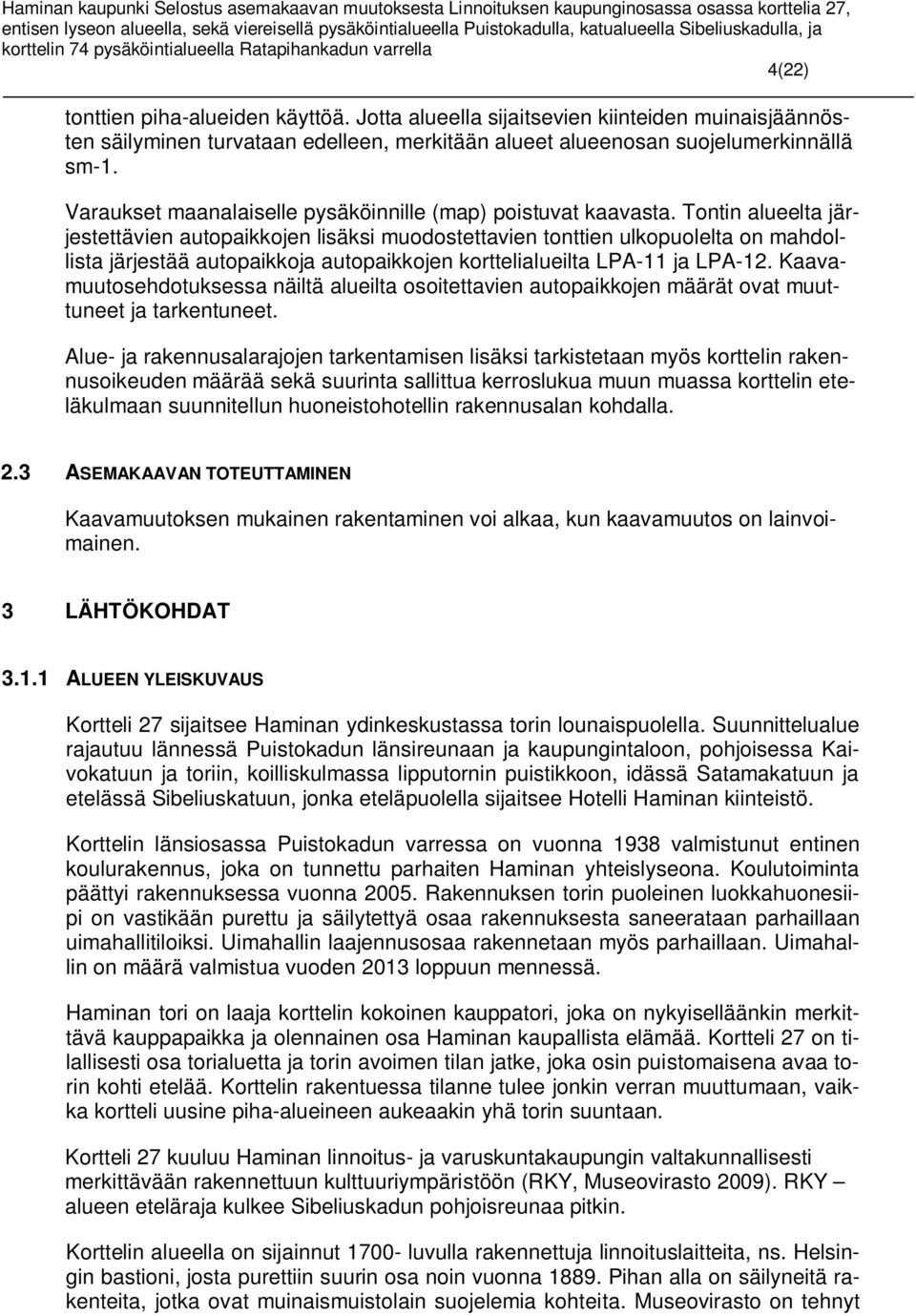 Tontin alueelta järjestettävien autopaikkojen lisäksi muodostettavien tonttien ulkopuolelta on mahdollista järjestää autopaikkoja autopaikkojen korttelialueilta LPA-11 ja LPA-12.