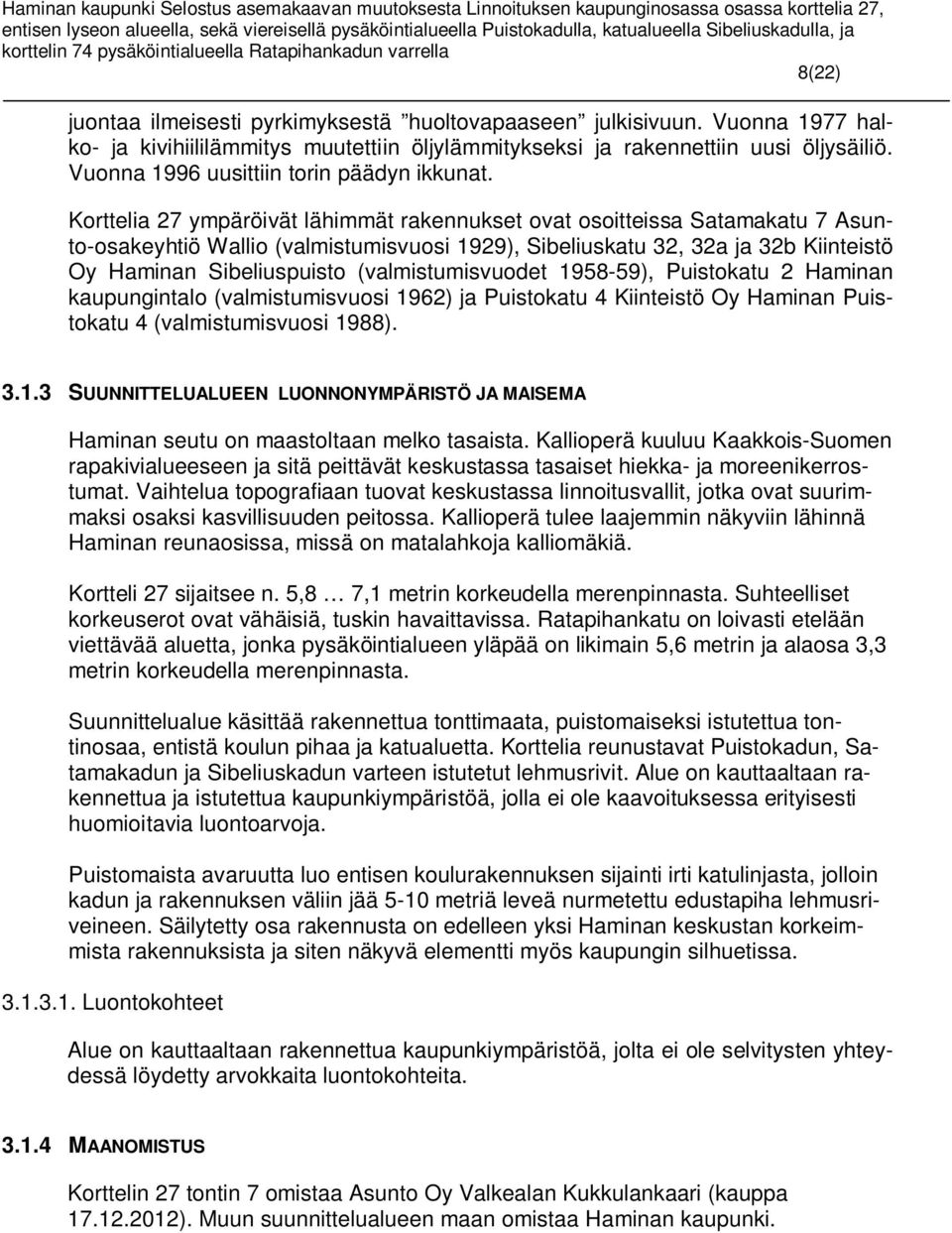 Korttelia 27 ympäröivät lähimmät rakennukset ovat osoitteissa Satamakatu 7 Asunto-osakeyhtiö Wallio (valmistumisvuosi 1929), Sibeliuskatu 32, 32a ja 32b Kiinteistö Oy Haminan Sibeliuspuisto