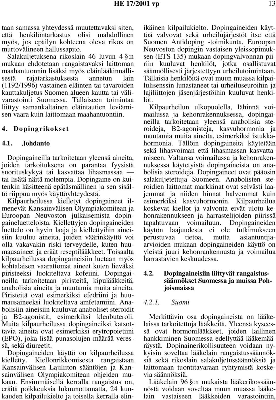 tavaroiden kauttakuljetus Suomen alueen kautta tai välivarastointi Suomessa. Tällaiseen toimintaa liittyy samankaltainen eläintautien leviämisen vaara kuin laittomaan maahantuontiin. 4.