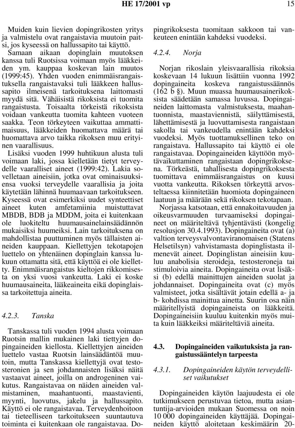 Yhden vuoden enimmäisrangaistuksella rangaistavaksi tuli lääkkeen hallussapito ilmeisenä tarkoituksena laittomasti myydä sitä. Vähäisistä rikoksista ei tuomita rangaistusta.