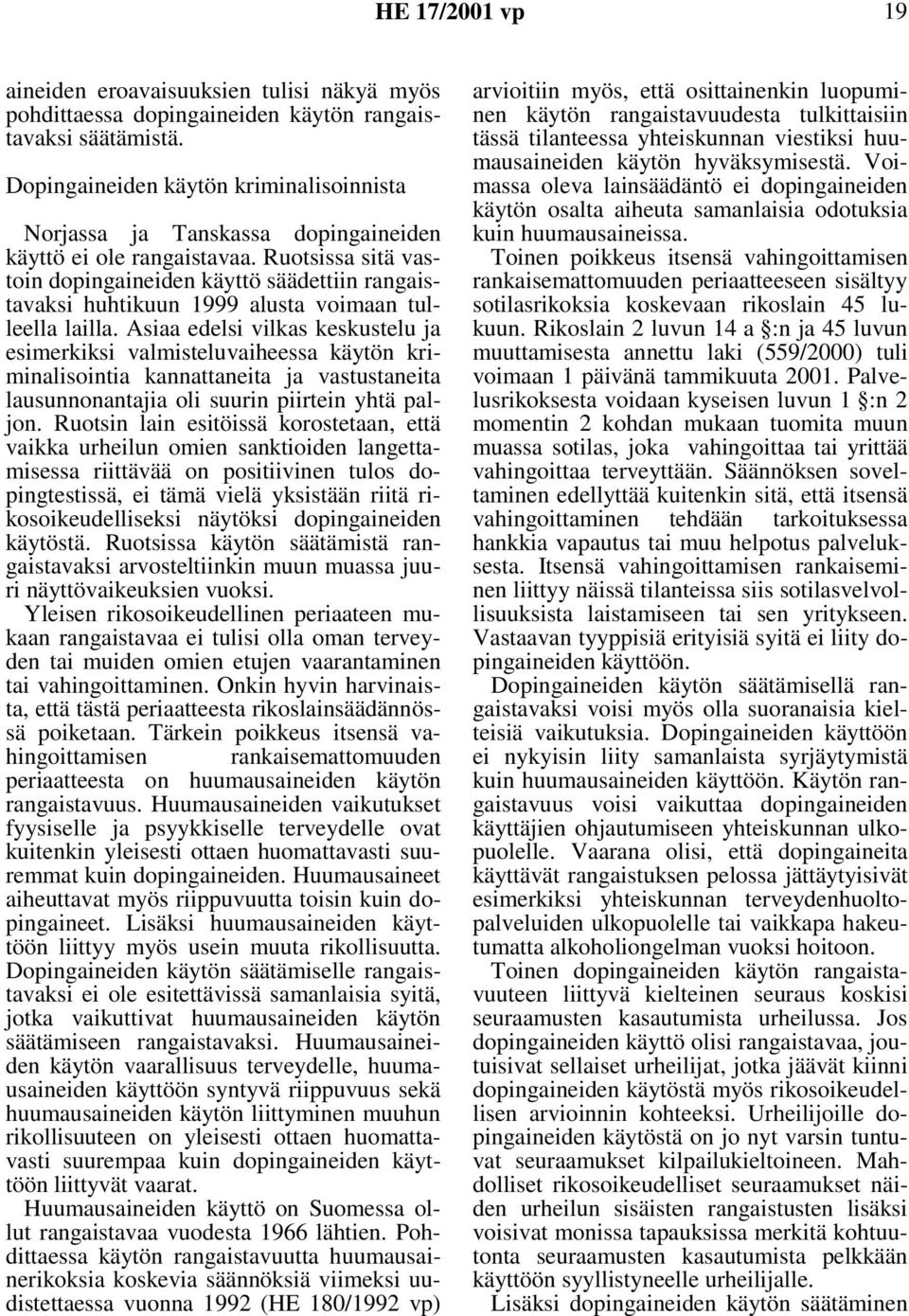 Ruotsissa sitä vastoin dopingaineiden käyttö säädettiin rangaistavaksi huhtikuun 1999 alusta voimaan tulleella lailla.