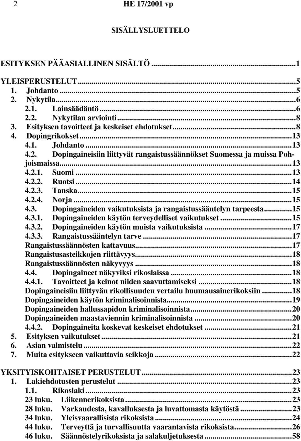 ..14 4.2.3. Tanska...15 4.2.4. Norja...15 4.3. Dopingaineiden vaikutuksista ja rangaistussääntelyn tarpeesta...15 4.3.1. Dopingaineiden käytön terveydelliset vaikutukset...15 4.3.2. Dopingaineiden käytön muista vaikutuksista.